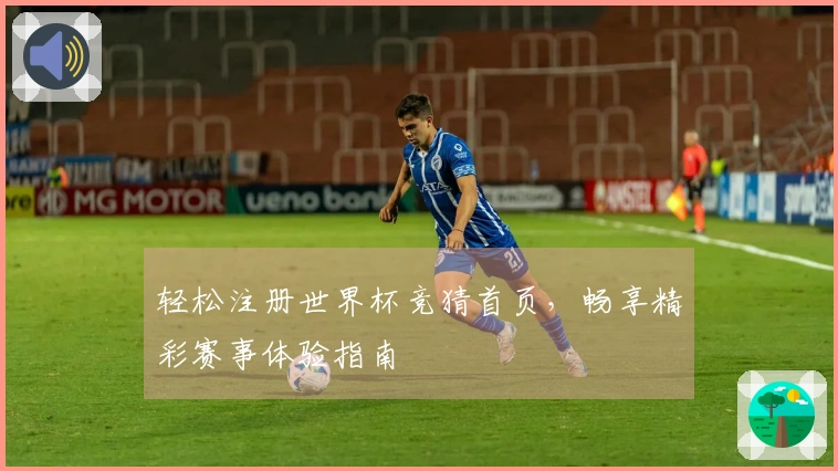轻松注册世界杯竞猜首页，畅享精彩赛事体验指南