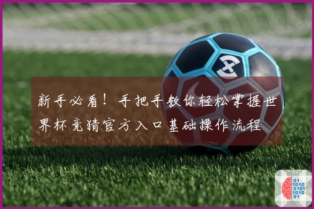 新手必看！手把手教你轻松掌握世界杯竞猜官方入口基础操作流程